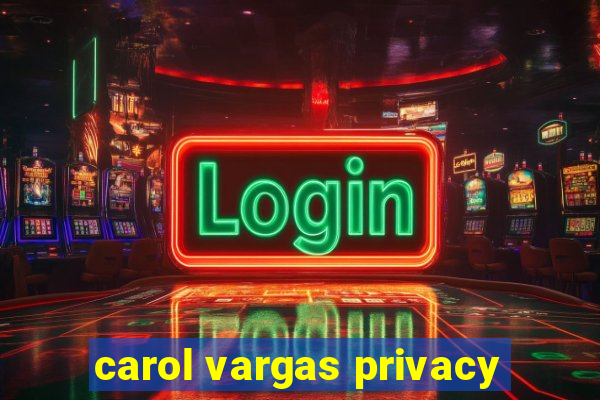 carol vargas privacy